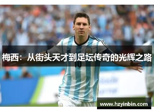梅西：从街头天才到足坛传奇的光辉之路