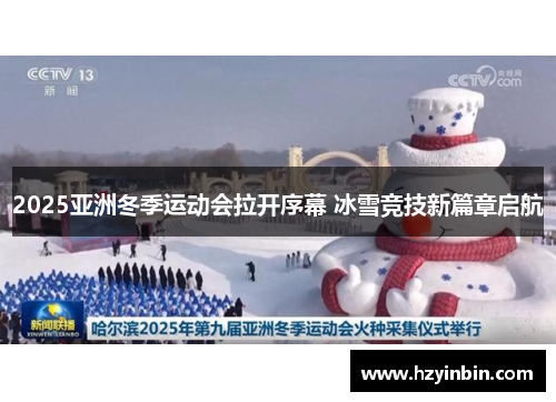 2025亚洲冬季运动会拉开序幕 冰雪竞技新篇章启航