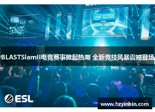 BLASTSlamII电竞赛事掀起热潮 全新竞技风暴震撼登场