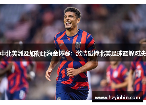 中北美洲及加勒比海金杯赛：激情碰撞北美足球巅峰对决