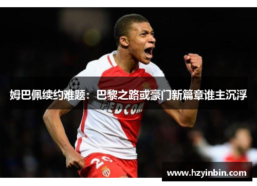 姆巴佩续约难题：巴黎之路或豪门新篇章谁主沉浮