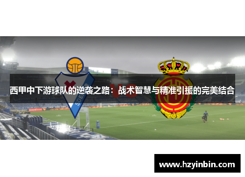 西甲中下游球队的逆袭之路：战术智慧与精准引援的完美结合