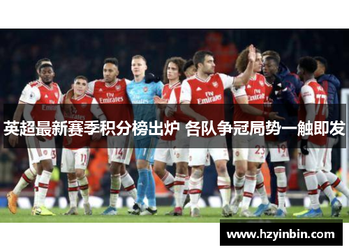 英超最新赛季积分榜出炉 各队争冠局势一触即发