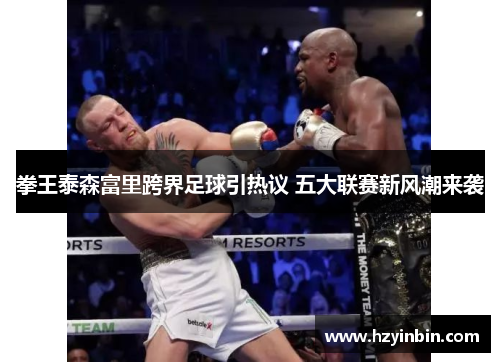 拳王泰森富里跨界足球引热议 五大联赛新风潮来袭